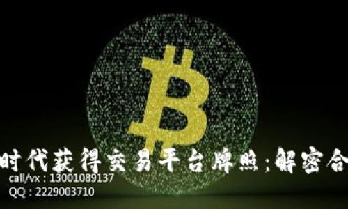 如何在加密货币时代获得交易平台牌照：解密合规性与市场机会