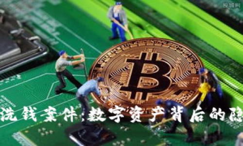 深入剖析加密货币洗钱案件：数字资产背后的隐秘交易与法律挑战