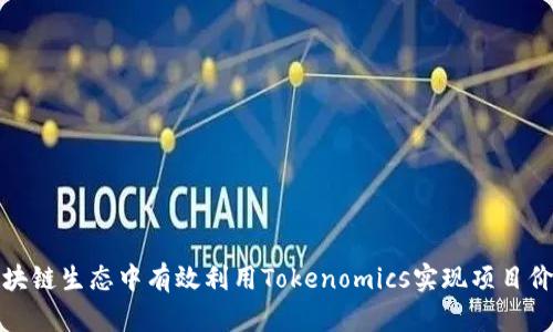 如何在区块链生态中有效利用Tokenomics实现项目价值最大化