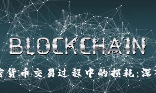 如何精确计算加密货币交易过程中的损耗：深入分析与实操指南