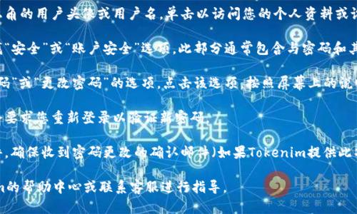 要修改Tokenim的密码，请遵循以下步骤：

1. **登录账号**：首先，打开Tokenim的官方网站或应用程序，并使用您的现有用户凭据登录。

2. **访问个人资料**：登录后，查找通常位于页面右上角的用户头像或用户名，单击以访问您的个人资料或设置页面。

3. **找到安全设置**：在个人资料或设置页面中，寻找“安全”或“账户安全”选项。此部分通常包含与密码和其他安全设置相关的功能。

4. **修改密码**：在安全设置中，您应能找到“修改密码”或“更改密码”的选项。点击该选项，按照屏幕上的说明输入您当前的密码，然后输入新密码，并确认新密码。

5. **保存更改**：确保您保存所做的更改。系统可能会要求您重新登录以验证新密码。

6. **确认修改**：完成密码修改后，检查您的电子邮件，确保收到密码更改的确认邮件（如果Tokenim提供此项服务）。

如果您在以上步骤中遇到任何问题，建议查看Tokenim的帮助中心或联系客服进行指导。