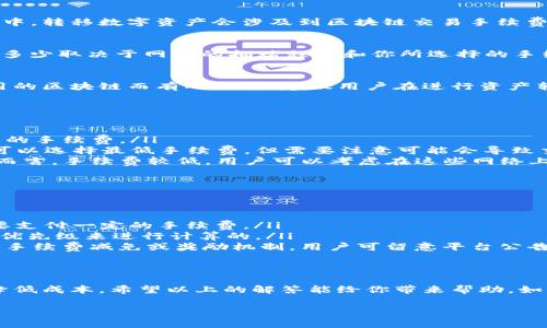 转出Tokenim是否需要手续费通常取决于具体的区块链平台和交易所的政策。在许多区块链网络中，转移数字资产会涉及到区块链交易手续费（gas费），这是网络用来支付处理交易的费用。以下是一些相关的要点，帮你更好地理解这一问题。

1. 区块链网络的手续费机制
在大多数主要的区块链网络（如以太坊、比特币等）中，转出数字资产时需要支付手续费。手续费的多少取决于网络的拥堵程度和你所选择的手续费优先级。在网络繁忙时，手续费可能会显著上升，从而影响交易的处理速度。

2. Tokenim平台的具体政策
Tokenim作为一个数字资产交易平台，其手续费政策可能会根据具体的交易对、转帐金额和所使用的区块链而有所不同。建议用户在进行资产转出前仔细查阅平台的相关条款和费用说明。

3. 如何避免高额手续费
若想在转出Tokenim时减少手续费，用户可以考虑以下几种方法：
ul
    listrong选择适当的转出时间：/strong在网络使用率低的时候进行转账，往往能享受更优惠的手续费。/li
    listrong选择合适的手续费设置：/strong在一些区块链钱包中，用户可以手动设置手续费，可以选择最低手续费，但需要注意可能会导致交易确认时间延长。/li
    listrong使用手续费较低的网络：/strong一些新兴的区块链网络相较于以太坊等老牌网络而言，手续费较低，用户可以考虑在这些网络上进行转账。/li
/ul

4. 常见问题解答
为了帮助用户更好的理解Tokenim的转出手续费，以下是一些常见问题的解答：
ul
    listrong转出Tokenim时一定要手续费吗？/strongbr是的，绝大多数情况下，转出过程都需要支付一定的手续费。/li
    listrong手续费如何计算？/strongbr手续费通常是根据网络的交易负载和用户选择的交易优先级来进行计算的。/li
    listrong我能否使用Tokenim平台减少手续费？/strongbr可以，某些活动或推广可能会提供手续费减免或奖励机制，用户可留意平台公告。/li
/ul

5. 总结
在转出Tokenim时，手续费是一个不可忽视的因素，合理规划转账时机和方式可以帮助用户有效降低成本。希望以上的解答能给你带来帮助，如有其他问题，建议直接访问Tokenim官方支持页面获取最新信息。 

希望这个信息能满足你的需求！如果有更详细的问题或想法，请随时告诉我。