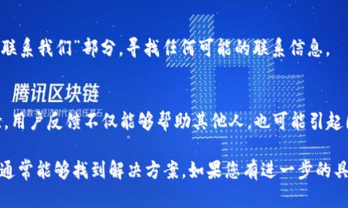 关于“tokenim”没有客服的问题，可能是因为该平台的运营模式、团队规模或市场策略等因素导致的。以下是一些可能的原因以及您可以采取的解决方法：

1. 平台性质与客户服务
许多新兴的区块链项目或加密货币平台，起初可能没有设立完整的客服体系。这可能是由于团队较小、人力资源有限，或者他们希望通过 FAQ（常见问题解答）和社区支持来降低成本。

2. 依赖社区与论坛
在许多加密货币项目中，社区往往起到重要的支持角色。您可以尝试在 Telegram、Discord 等社交平台的相关群组中寻求帮助，这里通常会有其他用户或者项目的团队成员可以解答您的疑问。

3. 文档与常见问题
访问 tokenim 的官方网站，查找是否有提供的文档、指南或 FAQ 页面。这些文档通常会涵盖大部分用户可能遇到的问题，并提供解决方案。

4. 邮件或社交媒体联系
虽然没有专门的客服，但一些平台仍然提供电子邮件或社交媒体支持。检查网站的“联系我们”部分，寻找任何可能的联系信息。

5. 用户反馈与建议
如果您在使用过程中遇到了问题，可以考虑在相关论坛或社交媒体上分享您的体验。用户反馈不仅能够帮助其他人，也可能引起团队的关注，从而改善客户服务。

尽管没有客服可能会让用户感到不便，但通过社区支持、文档资源与其他联系渠道，通常能够找到解决方案。如果您有进一步的具体问题或需要某项功能的支持，尝试将其详细描述出来，方便他人理解并给予帮助。