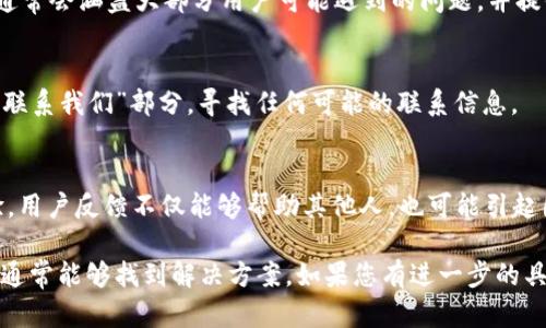 关于“tokenim”没有客服的问题，可能是因为该平台的运营模式、团队规模或市场策略等因素导致的。以下是一些可能的原因以及您可以采取的解决方法：

1. 平台性质与客户服务
许多新兴的区块链项目或加密货币平台，起初可能没有设立完整的客服体系。这可能是由于团队较小、人力资源有限，或者他们希望通过 FAQ（常见问题解答）和社区支持来降低成本。

2. 依赖社区与论坛
在许多加密货币项目中，社区往往起到重要的支持角色。您可以尝试在 Telegram、Discord 等社交平台的相关群组中寻求帮助，这里通常会有其他用户或者项目的团队成员可以解答您的疑问。

3. 文档与常见问题
访问 tokenim 的官方网站，查找是否有提供的文档、指南或 FAQ 页面。这些文档通常会涵盖大部分用户可能遇到的问题，并提供解决方案。

4. 邮件或社交媒体联系
虽然没有专门的客服，但一些平台仍然提供电子邮件或社交媒体支持。检查网站的“联系我们”部分，寻找任何可能的联系信息。

5. 用户反馈与建议
如果您在使用过程中遇到了问题，可以考虑在相关论坛或社交媒体上分享您的体验。用户反馈不仅能够帮助其他人，也可能引起团队的关注，从而改善客户服务。

尽管没有客服可能会让用户感到不便，但通过社区支持、文档资源与其他联系渠道，通常能够找到解决方案。如果您有进一步的具体问题或需要某项功能的支持，尝试将其详细描述出来，方便他人理解并给予帮助。