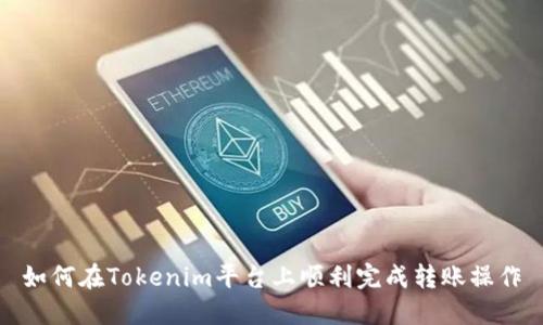 如何在Tokenim平台上顺利完成转账操作