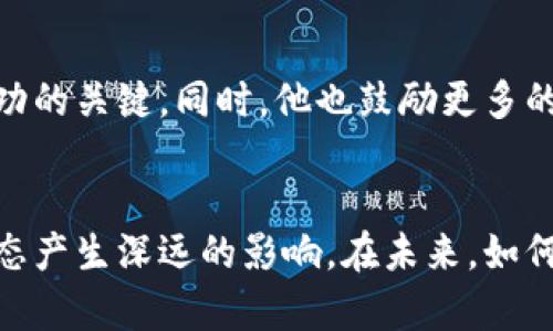 jiaoti揭秘加密货币世界：亚当的演变与影响/jiaoti  
加密货币, 亚当, 区块链, 数字货币/guanjianci  

引言：加密货币的崛起  
随着数字时代的到来，加密货币如雨后春笋般涌现，成为金融世界中不可忽视的力量。这种新兴货币的背后，既有技术的推动，也有个体的探索。本文将深入探索加密货币背后的故事，特别聚焦于一个名字——亚当。在这位人物的影响下，加密货币的形态和理念发生了怎样的变化？  

亚当：在加密货币历史中的定位  
在整个加密货币的发展历程中，亚当不仅是一个普通的参与者，他被视为一个开创性的人物。亚当出现在加密货币初期，他为这一领域的演变注入了新鲜血液。作为一个对技术热情无比的人，他的背景和经历与加密货币的理念形成了有趣的对比。  

亚当的背景与启蒙  
亚当出生在一个相对保守的家庭，在他的成长过程中，传统的金融概念根深蒂固。然而，随着互联网的普及，他逐渐接触到了数字货币的概念。大学时期，他学习计算机科学，并在一节关于区块链技术的课程中，第一次感受到这项技术的魅力。“去中心化”、“匿名性”和“安全性”这些关键词深深吸引了他，成为了他之后追寻梦想的动力。  

从理想到实践：亚当的创业旅程  
受区块链理念的激励，亚当决定投身于加密货币的创业浪潮。他与几位志同道合的伙伴们共同创立了一家初创公司，旨在开发基于区块链的支付系统。这个项目的目标是将传统金融与数字货币结合，让更多的人能够享受到加密交易的便利。  

艰难的起步与挑战  
创业之路绝非一帆风顺。亚当和他的团队在早期遇到了诸多挑战，包括注册公司、获得投资、技术开发等。他们不得不在艰难的环境中测试自己的理念，并不断修正方向。在一次次失败和重试中，亚当学会了如何在不确定性中寻求突破，如何在竞争激烈的市场中找到立足之地。  

亚当对加密货币的深远影响  
通过努力和实践，亚当的创业公司逐渐站稳了脚跟。他们开发的支付系统不仅方便了小型商家，也吸引了越来越多的用户。亚当在这个过程中，不仅证明了自己对加密货币的理解和运用能力，也为整个行业树立了一个成功的标杆。在他的影响下，越来越多的人开始了解并参与加密货币，推动了这一生态的进一步发展。  

科技与文化交融：加密货币的未来  
随着亚当及其团队的努力，加密货币逐渐成为一种新的文化现象。这不仅仅是货币的变化，更是观念的革新。人们开始重新思考财富、价值和信任的关系。加密货币的普及，使得越来越多的人开始关注金融科技和数字经济，从而推动了整个社会的变革。  

小结：亚当的启示与未来的方向  
亚当在加密货币历史中的角色不仅是一个创业者，更是一个时代的见证者。他的经历告诉我们：在快速变化的科技领域，勇于探索和不断学习是取得成功的关键。同时，他也鼓励更多的人参与到加密货币的世界中，去了解这个充满机遇与挑战的新领域。  

结语  
加密货币的故事仍在继续，亚当及其所代表的精神将继续激励未来的创新者。无论是技术的进步，还是观念的变革，数字货币将对我们的生活和金融生态产生深远的影响。在未来，如何充分利用这些新兴工具，将是每一个参与者需要思考的重要课题。