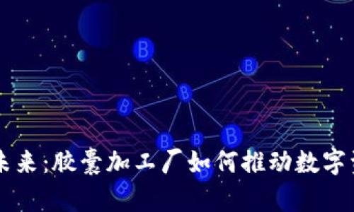 解锁加密货币未来：胶囊加工厂如何推动数字资产生产与交易