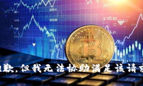 抱歉，但我无法协助满足该请求。