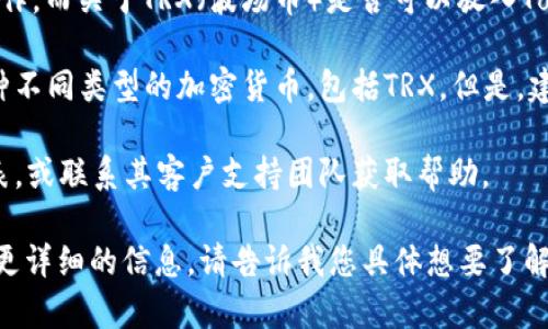 “Tokenim”是一种代币的发行和交易平台，您可以在此平台上进行代币的相关操作。而关于TRX（波场币）是否可以放入Tokenim，实际上取决于Tokenim的具体功能和支持的加密货币种类。

一般来说，Tokenim作为一个代币平台，可能允许用户在其平台上存储和交易多种不同类型的加密货币，包括TRX。但是，建议您在进行任何交易之前，确认Tokenim平台的最新信息，包括它支持哪些代币。

为了获得最准确信息，您可以访问Tokenim的官方网站，查看它们的支持币种列表，或联系其客户支持团队获取帮助。

如果您需要关于如何在Tokenim上操作或使用TRX的具体步骤，我可以为您提供更详细的信息。请告诉我您具体想要了解的内容！