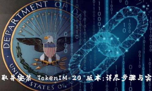 如何获取并安装 TokenIM 20 版本：详尽步骤与实用技巧