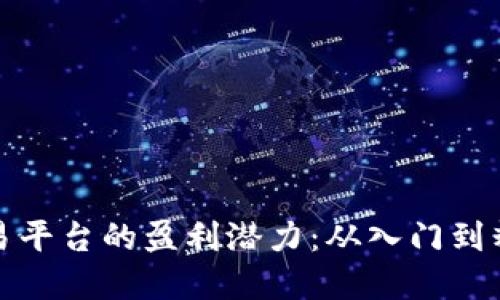 探寻加密货币交易平台的盈利潜力：从入门到精通的全方位指南
