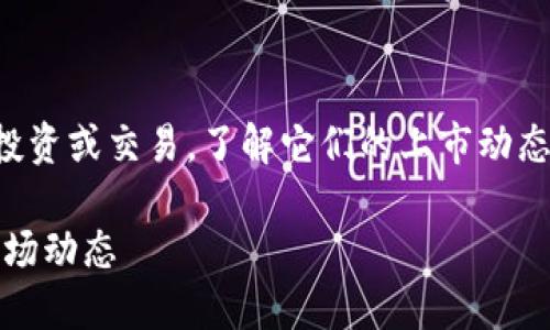 您可以选择一些加密货币项目来进行投资或交易，了解它们的上市动态将有助于您在市场中做出明智的决策。

了解最新上市加密货币：投资机会与市场动态