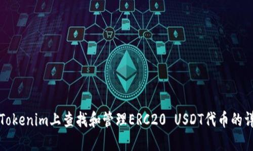 如何在Tokenim上查找和管理ERC20 USDT代币的详细指南