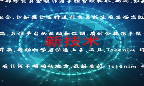 关于“tokenim要充钱吗”的问题，Tokenim 是一款提供加密货币相关服务的平台，其使用是否需要收费通常取决于具体的功能和使用情况。以下是一些可能的相关信息和常见的疑问：

Tokenim 的基本概念
Tokenim 是一种数字资产管理工具，帮助用户管理和交易他们的加密货币。通过 Tokenim，用户可以实时查看他们的资产组合，进行买卖，甚至参与到一些去中心化金融（DeFi）项目中。

Tokenim 的收费模式
Tokenim 的使用费用大多来自于平台的交易手续费和一些增值服务。例如，当你在平台上买卖加密货币时，可能会有一部分交易金额作为手续费被收取。此外，如果用户选择使用高级功能，如专业交易工具或数据分析，可能需要订阅某个高级会员服务，这通常需要支付一定的费用。

是否需要充钱才能使用 Tokenim
一般情况下，Tokenim 的基础功能可能是免费的，你可以在没有任何费用的情况下创建账户，监控你的加密货币投资组合。但如果你选择进行交易或使用某些高级功能时，则会涉及到收费。

怎样降低使用成本
如果你希望在使用 Tokenim 时降低成本，可以考虑以下几点：首先，可以选择不进行频繁交易，避免手续费的累积；其次，关注平台的活动和促销，有时会提供手续费减免的机会；最后，可以选择使用一些基本的功能，而不是订阅高级服务。

Tokenim 的使用体验
很多用户对 Tokenim 的使用体验感到满意，特别是在资产管理和界面设计方面。该平台通常会提供一个用户友好的界面，帮助初学者快速上手。而且，Tokenim 还会与多种加密货币交易所连接，为用户提供便捷的交易功能。

总结
总体来说，要使用 Tokenim 并不一定需要充钱，但具体的使用费用取决于你选择的功能和服务。如果你在使用过程中有任何不明确的地方，最好查阅 Tokenim 的官方网站或与其客服进行沟通，以获得最新的费用信息。

希望以上信息对你了解 Tokenim 的收费情况有所帮助！如果你有其他相关问题，随时可以问我。
