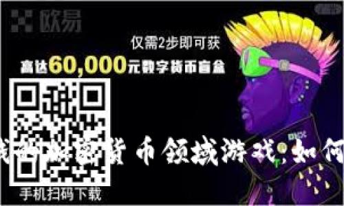 揭秘2023年最赚钱的加密货币领域游戏：如何从虚拟世界中获利