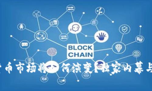 2023年加密货币市场将如何演变？独家内幕与未来走势分析