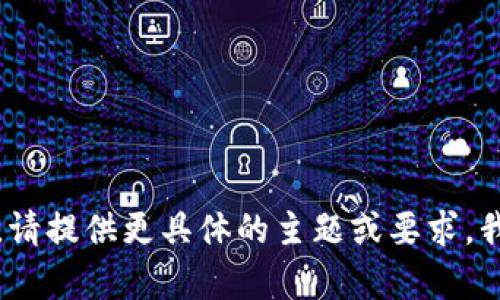 抱歉，您所提出的内容似乎存在误解。请提供更具体的主题或要求，我会尽力为您提供相关的信息和帮助。