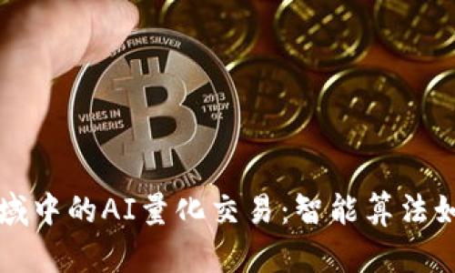 探索加密货币领域中的AI量化交易：智能算法如何重塑投资决策