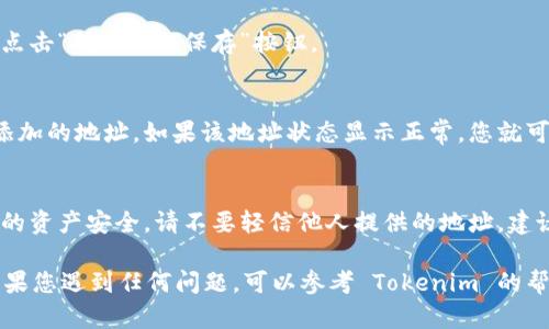要在 Tokenim 中添加地址，可以按照以下步骤进行操作：

步骤 1: 登录 Tokenim 账户
首先，访问 Tokenim 的官方网站并使用您的账户信息进行登录。如果您还没有账户，您需要先注册一个账户并完成验证。

步骤 2: 进入地址管理页面
登录后，您将进入 Tokenim 的主界面。寻找“地址管理”或类似的链接，通常可以在您的账户设置或钱包管理部分找到。

步骤 3: 添加新地址
在地址管理页面，您可能会看到一个“添加地址”或“新建地址”的按钮。点击该按钮后，将出现一个弹窗或新的表单，要求您输入必要的信息。

步骤 4: 填写地址信息
在弹出的表单中，您需要输入目标地址的具体细节，通常包括：
ul
    li地址别名：为便于识别，可以为该地址设置一个别名。/li
    li区块链地址：在此输入您想添加的实际区块链地址。/li
    li备注：可以根据需要添加描述或备注信息，以便日后查找。/li
/ul

步骤 5: 确认并保存
检查输入的信息是否正确，确保没有遗漏。如果一切无误，点击“确认”或“保存”按钮。

步骤 6: 验证添加状态
完成添加后，返回到地址管理页面，您应该能够看到刚才添加的地址。如果该地址状态显示正常，您就可以开始使用它进行转账或交易了。

其他注意事项
添加地址后，请务必妥善保管相关信息。同时，为了保障您的资产安全，请不要轻信他人提供的地址。建议定期检查和管理您的地址，确保信息的准确性和安全性。

这些步骤应该能帮助您在 Tokenim 中成功添加地址。如果您遇到任何问题，可以参考 Tokenim 的帮助中心或联系客服以获取进一步的支持。