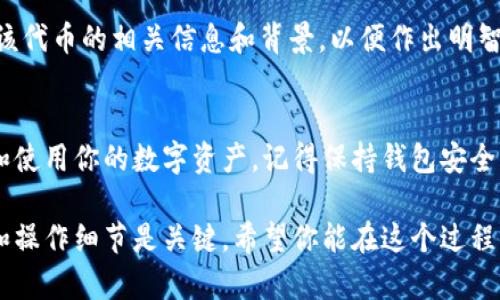 在加密货币的领域，TokenIM是一个为用户提供数字资产管理和交易服务的工具。如果你想添加代币（token）到TokenIM中，下面是详细的步骤和信息。

步骤一：下载并安装TokenIM
首先，确保你在设备上安装了TokenIM应用。你可以在App Store或Google Play商店中搜索“TokenIM”，进行下载并安装。

步骤二：创建或导入钱包
打开应用后，创建一个新钱包或导入现有钱包。如果你是新用户，请按照提示设置一个安全的密码，同时确保备份助记词。助记词对于恢复钱包至关重要，请妥善保管。

步骤三：进入代币管理界面
在主界面上，找到“资产”或“代币”选项，点击进入代币管理的界面。这是你可以查看当前持有的代币和添加新代币的地方。

步骤四：添加新代币
在代币管理界面，通常会有一个“添加代币”的按钮或选项。点击该按钮，系统会显示支持的各种代币列表。在这里，你可以手动输入代币的合约地址。

步骤五：输入代币合约地址
若你想添加的代币不在列表中，你需要在相关区块链浏览器（例如Etherscan、BscScan等）中找到该代币的智能合约地址。复制地址后，返回TokenIM，粘贴到输入框中。如果输入正确，系统将自动获取代币的信息，如名称、符号和小数位数等。

步骤六：确认添加
确认所有信息无误后，点击“添加”或“确认”按钮。若添加成功，你应该在代币管理界面看到你刚才添加的代币。

步骤七：开始使用你的代币
一旦代币添加成功，你就可以开始进行交易、发送和接收该代币。确保你已了解如何进行这些操作，以免造成不必要的损失。

注意事项
在添加代币时，请小心谨慎，确保输入的合约地址是正确的，避免任何潜在的风险。此外，建议你了解该代币的相关信息和背景，以便作出明智的投资决策。

总结
通过上述步骤，你可以轻松地在TokenIM应用中添加新的代币。希望这些信息能帮助你更好地管理和使用你的数字资产。记得保持钱包安全，定期更新密码，并谨慎处理任何可疑的链接和信息。

以上步骤和建议是为了帮助你顺利地在TokenIM中添加代币。在加密货币的世界中，了解基础知识和操作细节是关键，希望你能在这个过程中获得丰富的经验和收益！