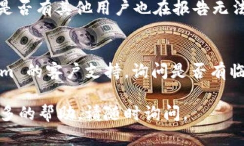 如果您遇到无法访问 Tokenim 官网的问题，可能有几种原因，这里是一些可能的解决方法和建议：

### 检查网络连接
首先，确保您的网络连接正常。尝试访问其他网站以确保互联网连接没有问题。如果您可以访问其他网站，但仍无法打开 Tokenim，问题可能仅限于该网站本身。

### 清除浏览器缓存
浏览器缓存有时可能导致页面无法正确加载。您可以尝试清除浏览器缓存，步骤如下：
ul
    li在 Chrome 浏览器中，点击右上角的三点菜单，选择“更多工具”  “清除浏览数据”。/li
    li选择要清除的时间范围（建议选择“所有时间”），勾选“缓存的图片和文件”，然后点击“清除数据”。/li
/ul

### 尝试使用不同的浏览器
有时，特定浏览器可能与某些网站不兼容。尝试使用不同的浏览器，比如 Firefox、Safari 或 Edge，看看能否打开 Tokenim 官网。

### 使用 VPN
如果您在某个地区，可能因地域限制而无法访问该网站。您可以尝试使用虚拟专用网络（VPN），将您的 IP 地址改为其他地区，看看是否可以访问该网站。

### 检查域名是否过期
有时候，网站域名可能会过期。如果您有相关联系信息，可以联系 Tokenim 的支持团队确认域名状态。

### 社交媒体和社区论坛
您还可以访问 Tokenim 的社交媒体页面，比如 Twitter、Telegram 或 Discord，查看是否有其他用户也在报告无法访问网站的问题。这可能是一个系统性的故障，网站可能会在这些平台上发布相关通知。

### 联系客服
最后，如果以上方法都无法解决问题，您可以尝试通过电子邮件或社交媒体联系 Tokenim 的客户支持，询问是否有临时故障或维护。

希望这些建议能帮助您解决无法访问 Tokenim 官网的问题！如果有其他问题或需要更多的帮助，请随时询问。