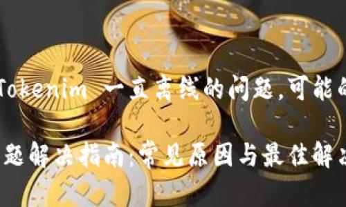 如果你在体验中遭遇 Tokenim 一直离线的问题，可能的原因和解决办法如下：

### Tokenim离线问题解决指南：常见原因与最佳解决方案