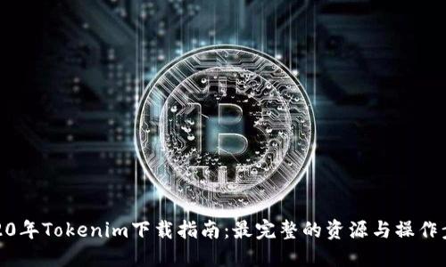 2020年Tokenim下载指南：最完整的资源与操作步骤