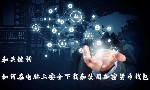 和关键词

如何在电脑上安全下载和使用加密货币钱包