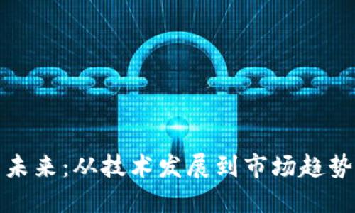 加密货币的未来：从技术发展到市场趋势的全面解读