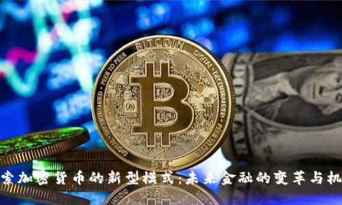 探索加密货币的新型模式：未来金融的变革与机遇