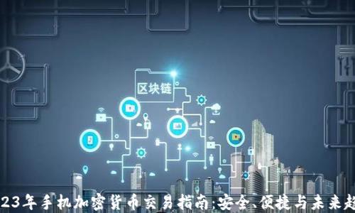 
2023年手机加密货币交易指南：安全、便捷与未来趋势