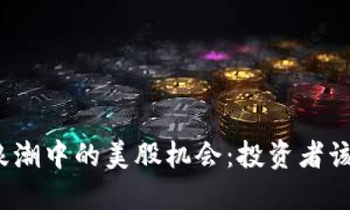 加密货币浪潮中的美股机会：投资者该如何布局？