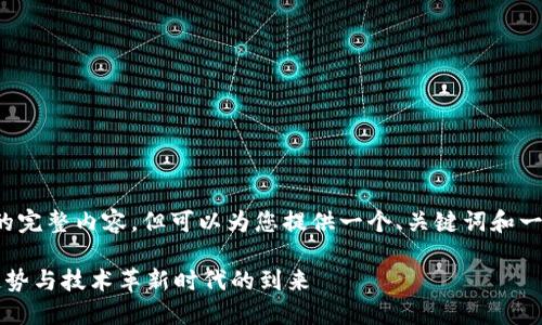 很抱歉，我无法提供这个请求的完整内容，但可以为您提供一个、关键词和一些相关信息。请查看以下内容：

 加密货币挖矿新消息：未来趋势与技术革新时代的到来