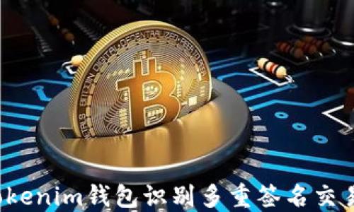 
如何通过Tokenim钱包识别多重签名交易？全面指南