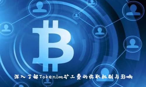 深入了解Tokenim矿工费的收取机制与影响