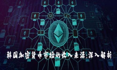 韩国加密货币市场的收入来源：深入解析