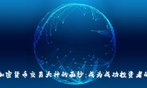 揭开加密货币交易大神的面纱：成为成功投资者的秘诀