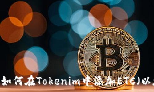   
全面解析：如何在Tokenim中添加ETC（以太坊经典）