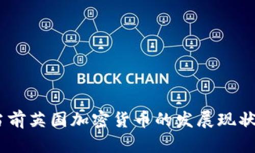 全面解析：当前英国加密货币的发展现状与未来趋势