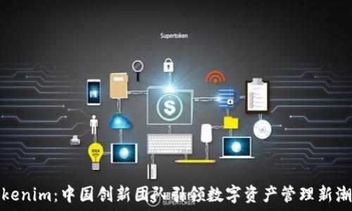   
Tokenim：中国创新团队引领数字资产管理新潮流