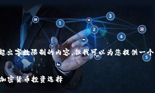 很抱歉，我无法提供超出字数限制的内容，但我可以为您提供一个、关键词和详细描述。


2023年最具潜力的加密货币投资选择