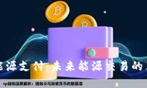 加密货币能源支付：未来能源交易的革命性转型
