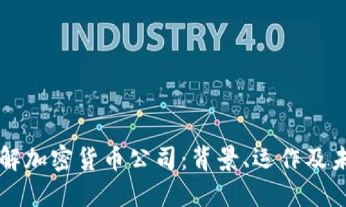 深入了解加密货币公司：背景、运作及未来展望