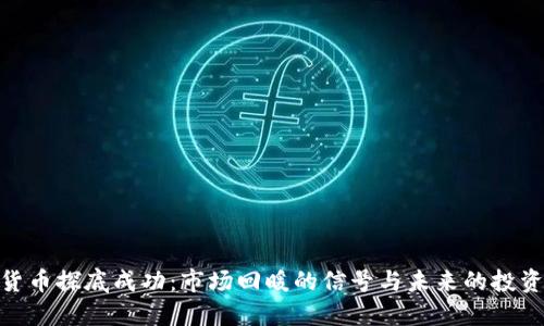 加密货币探底成功：市场回暖的信号与未来的投资机遇