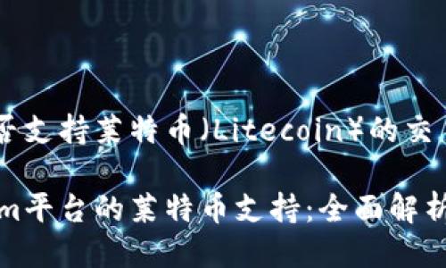 Tokenim能否支持莱特币（Litecoin）的交易？

探索Tokenim平台的莱特币支持：全面解析与最新动态