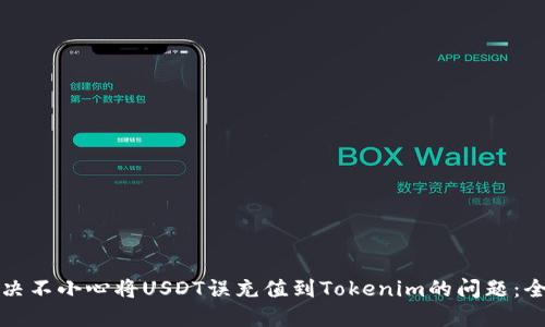 如何解决不小心将USDT误充值到Tokenim的问题：全面指南