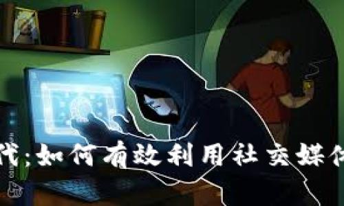 探索数字化时代：如何有效利用社交媒体提升个人品牌