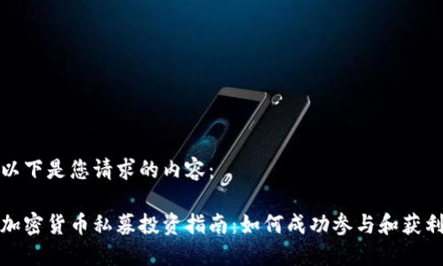 以下是您请求的内容：

加密货币私募投资指南：如何成功参与和获利