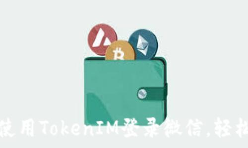   
如何在电脑上使用TokenIM登录微信，轻松发信息和文件