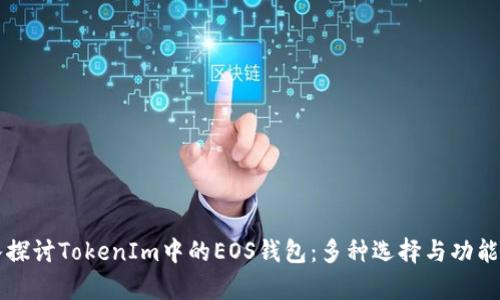 深入探讨TokenIm中的EOS钱包：多种选择与功能解析